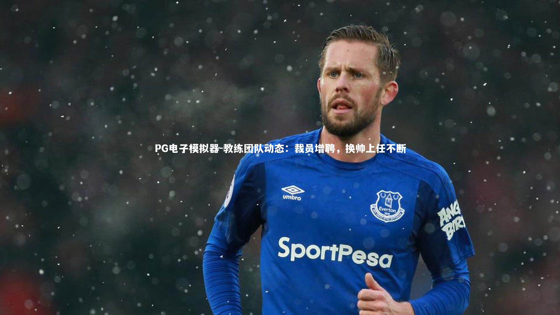 PG电子模拟器-教练团队动态：裁员增聘，换帅上任不断