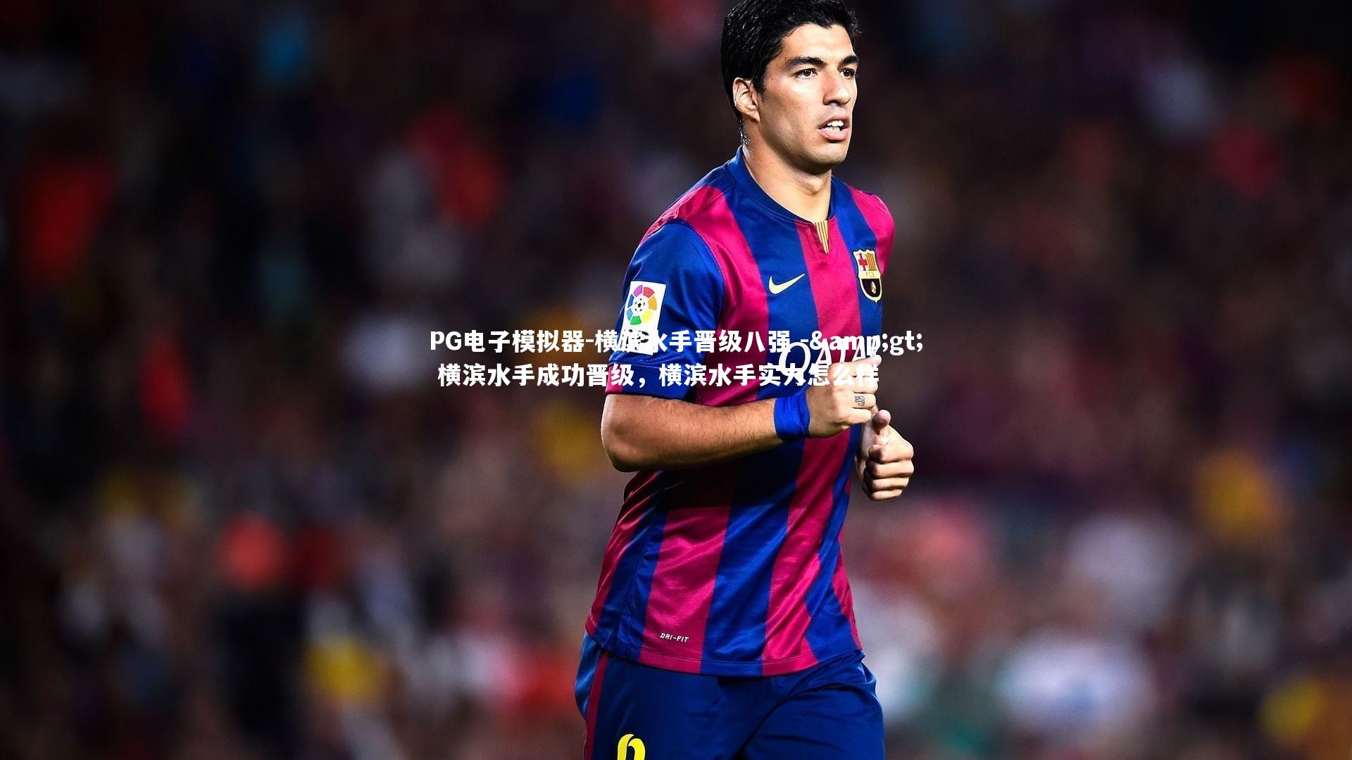 PG电子模拟器-横滨水手晋级八强 -> 横滨水手成功晋级，横滨水手实力怎么样