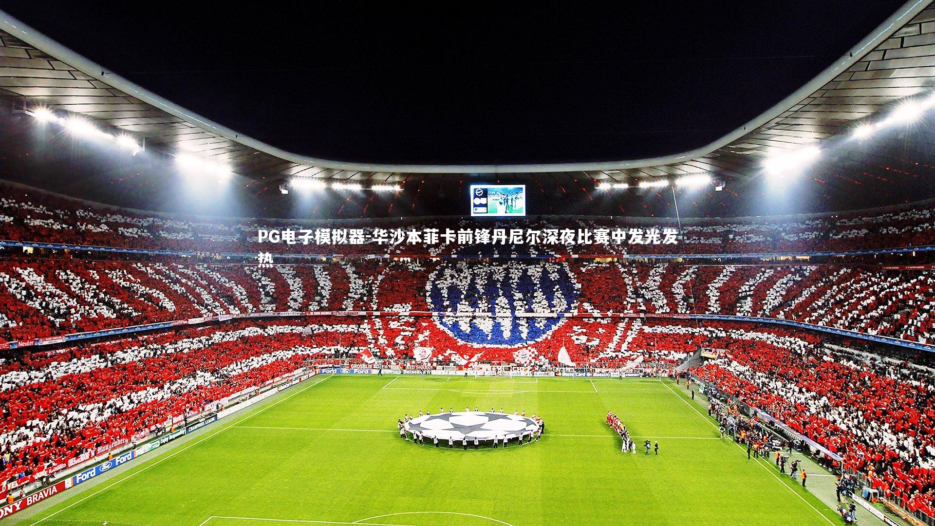 华沙本菲卡前锋丹尼尔深夜比赛中发光发热